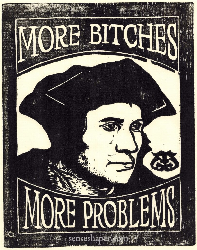 More Bitches, More Problems Senseshaper Woodcut after the Holbein portrait of Thomas More