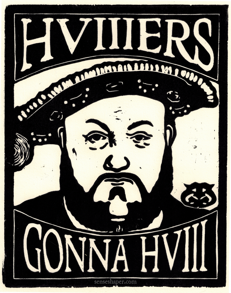 Henry VIII woodcut, "HVIIIERS Gonna HVIII," by senseshaper, second edition. You may purchase a print here, or find a shirt here.