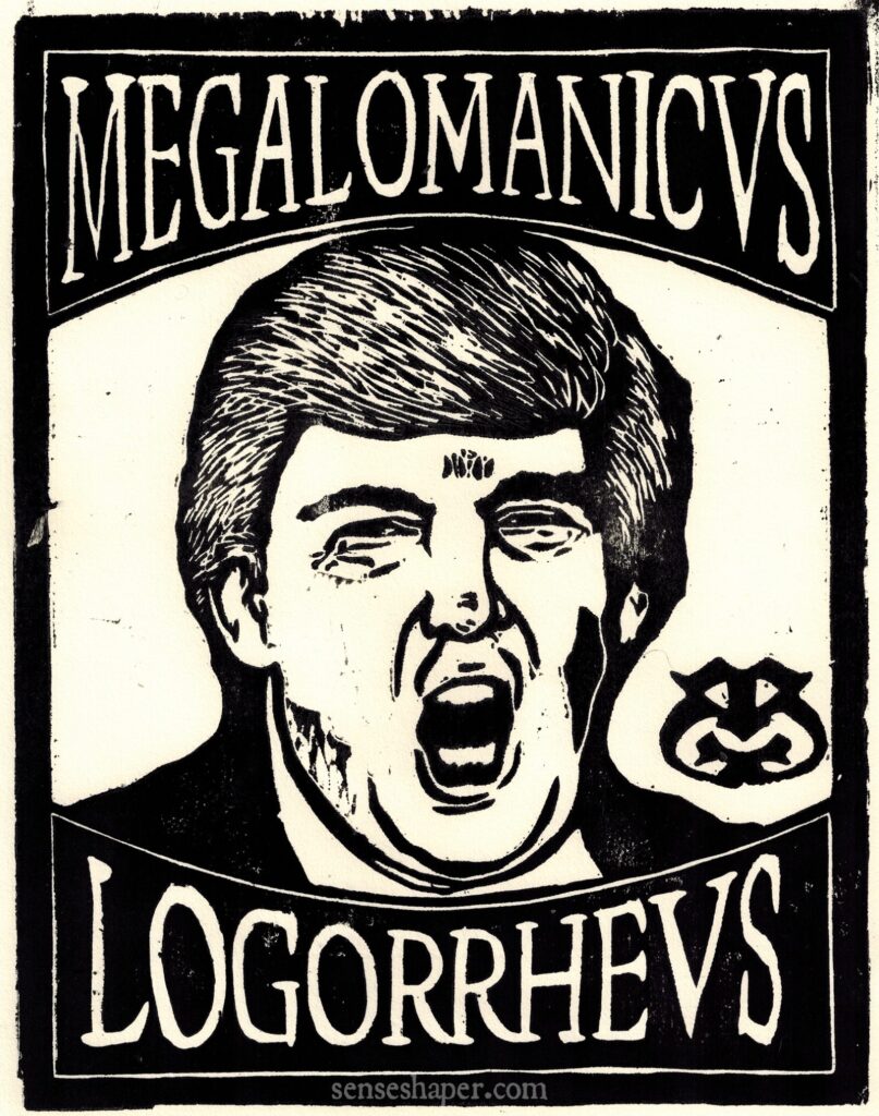 Donald Trump Megalomanicus Logorrheus — woodcut by Senseshaper